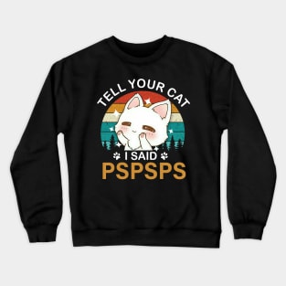 Tell your cat i said pspspst - cat lover Crewneck Sweatshirt